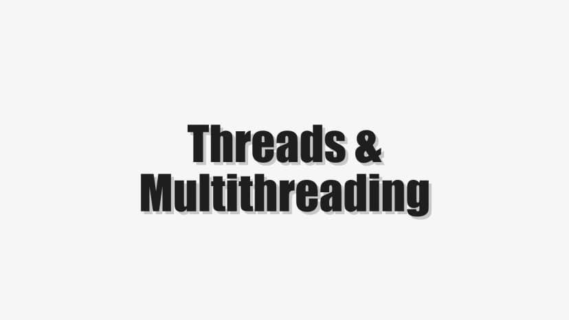 Threads & Multithreading