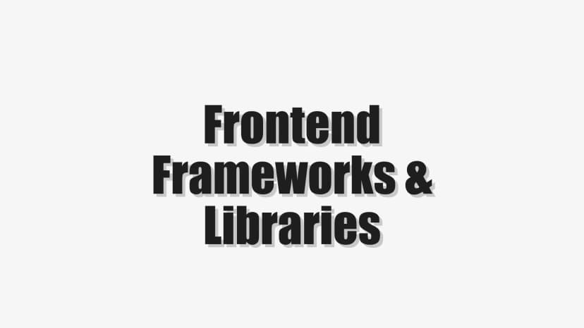 Frontend Frameworks & Libraries