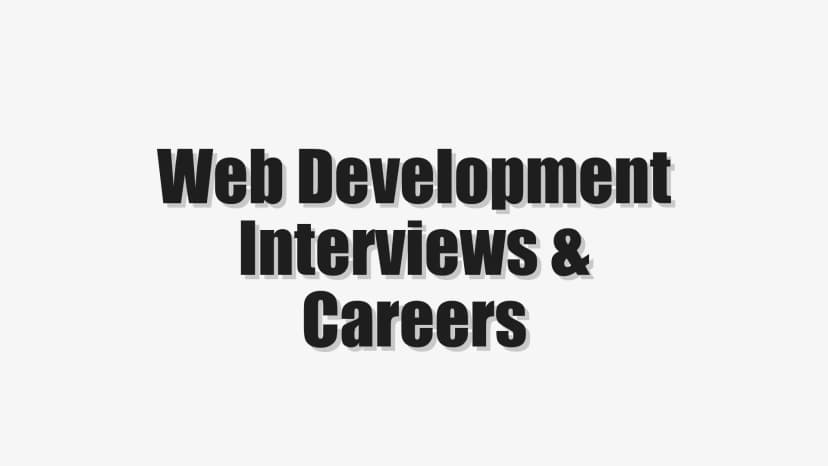 Web Development Interviews & Careers