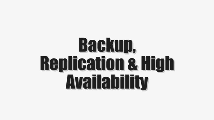 Backup, Replication & High Availability