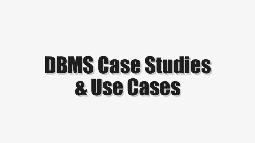 DBMS Case Studies & Use Cases
