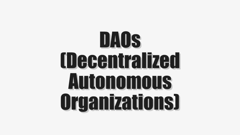 DAOs (Decentralized Autonomous Organizations)