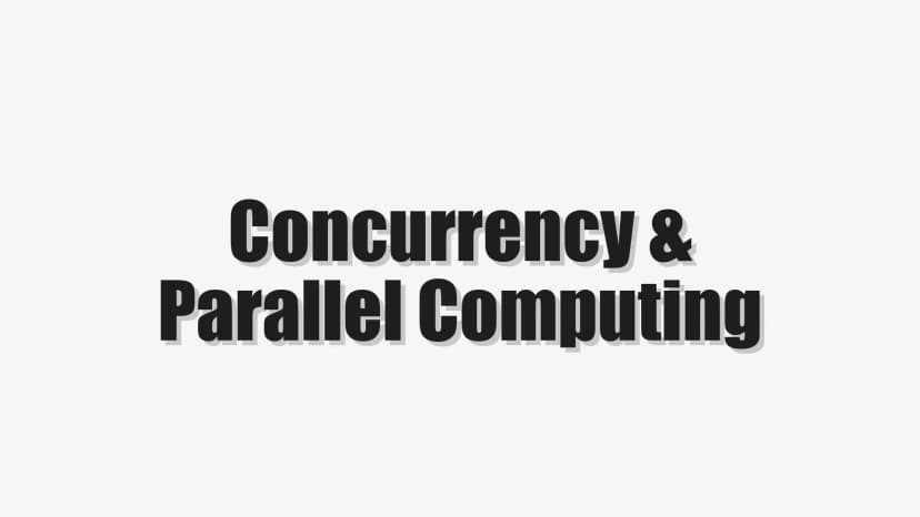 Concurrency & Parallel Computing