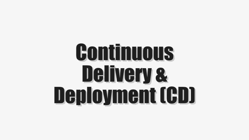 Continuous Delivery & Deployment (CD)