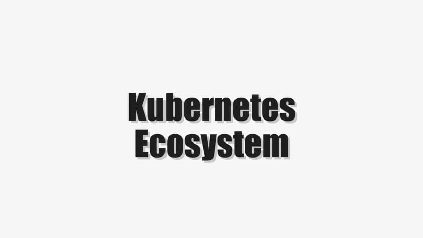 Kubernetes Ecosystem