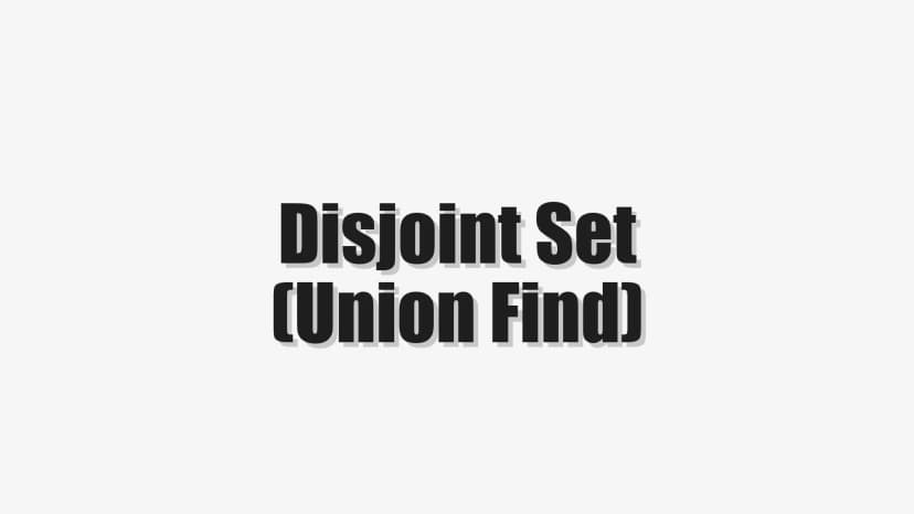 Disjoint Set (Union Find)