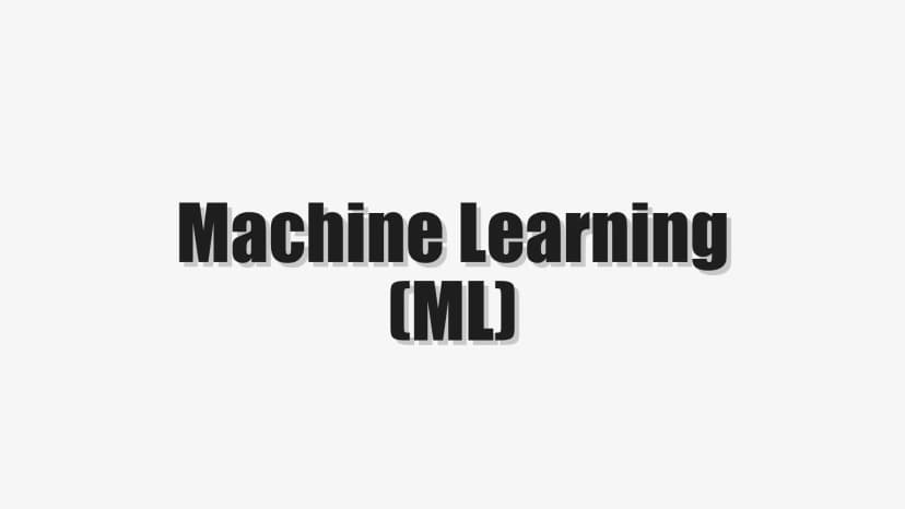 Machine Learning (ML)