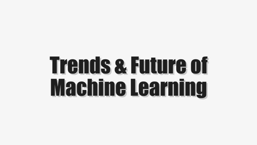 Trends & Future of Machine Learning