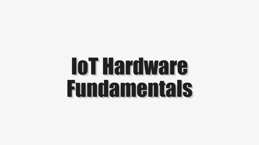 IoT Hardware Fundamentals