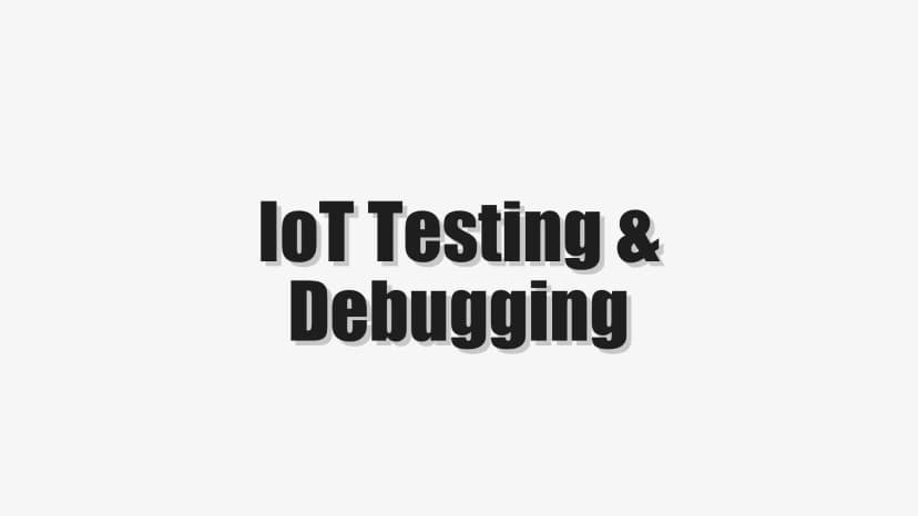 IoT Testing & Debugging