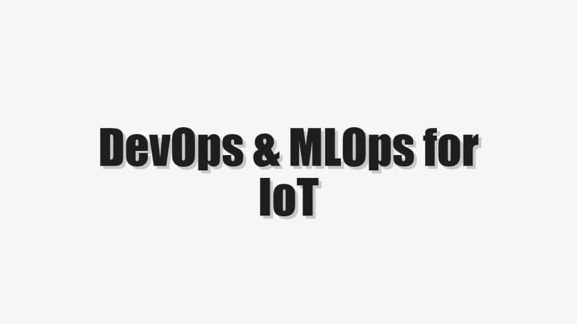 DevOps & MLOps for IoT