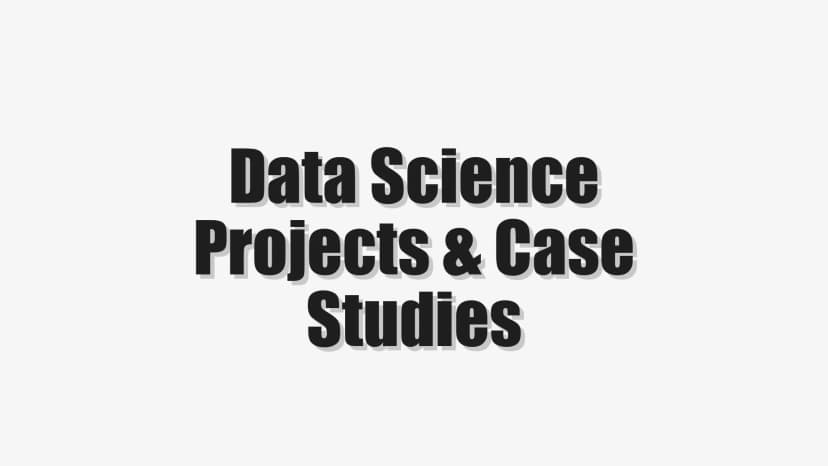 Data Science Projects & Case Studies