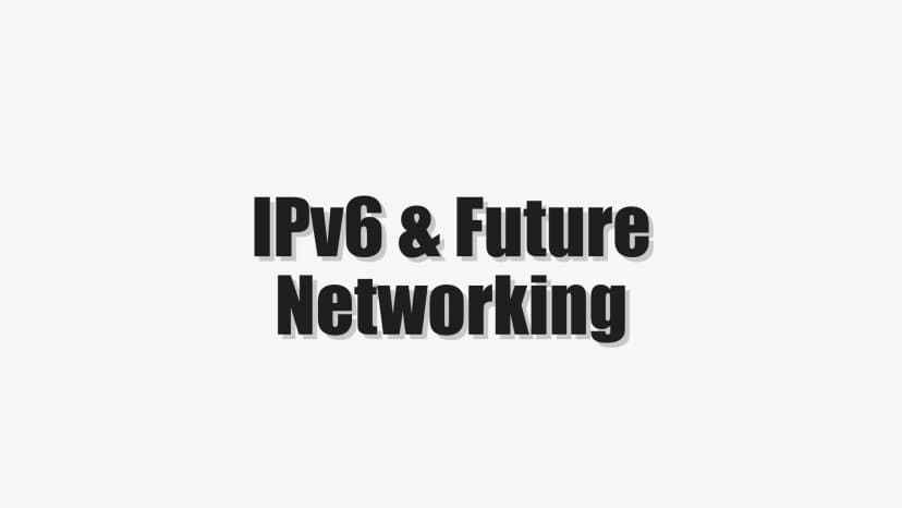 IPv6 & Future Networking