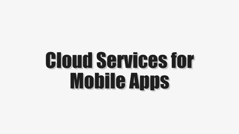 Cloud Services for Mobile Apps