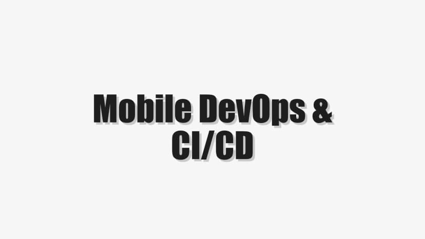 Mobile DevOps & CI/CD