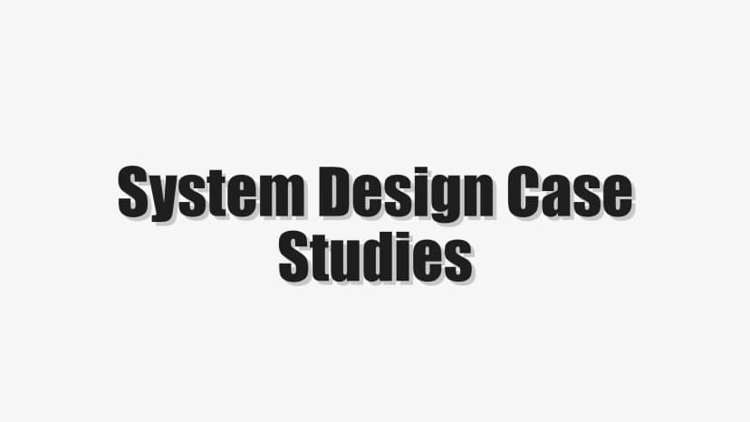 System Design Case Studies