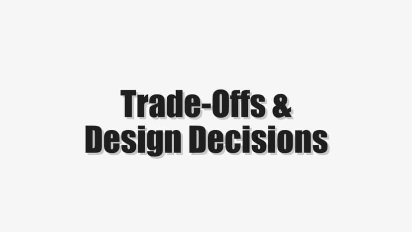Trade-Offs & Design Decisions