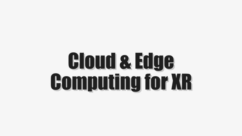 Cloud & Edge Computing for XR