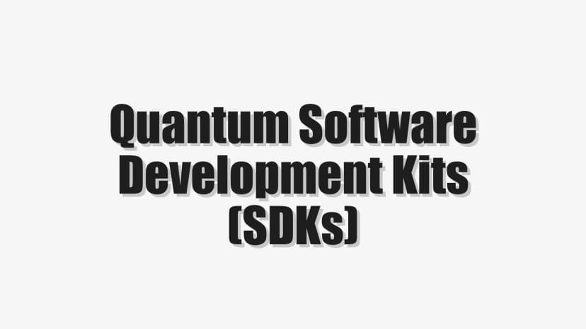 Quantum Software Development Kits (SDKs)