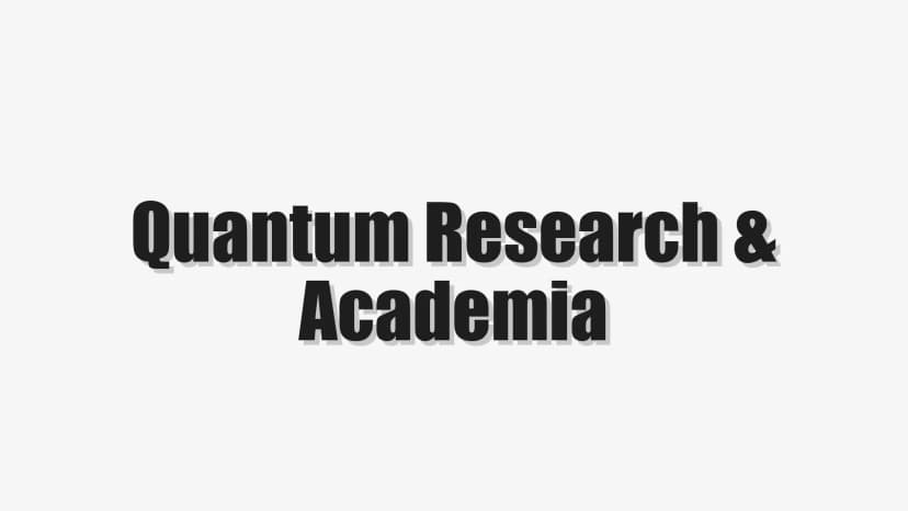 Quantum Research & Academia