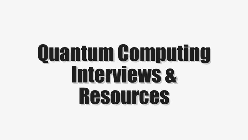 Quantum Computing Interviews & Resources