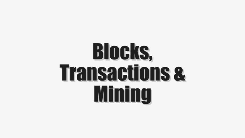 Blocks, Transactions & Mining