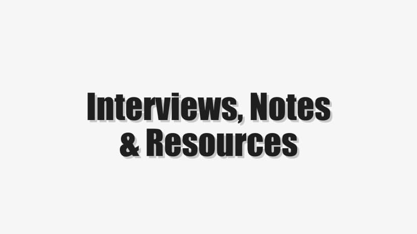 Interviews, Notes & Resources